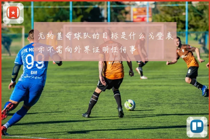 无约基奇球队的目标是什么戈登表示不需向外界证明任何事