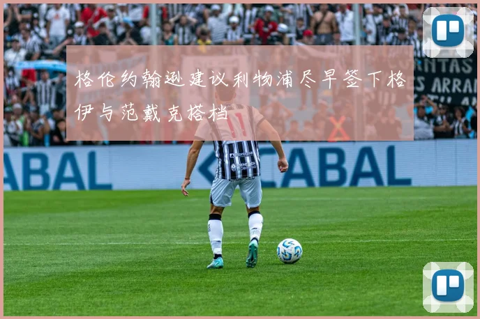 格伦约翰逊建议利物浦尽早签下格伊与范戴克搭档
