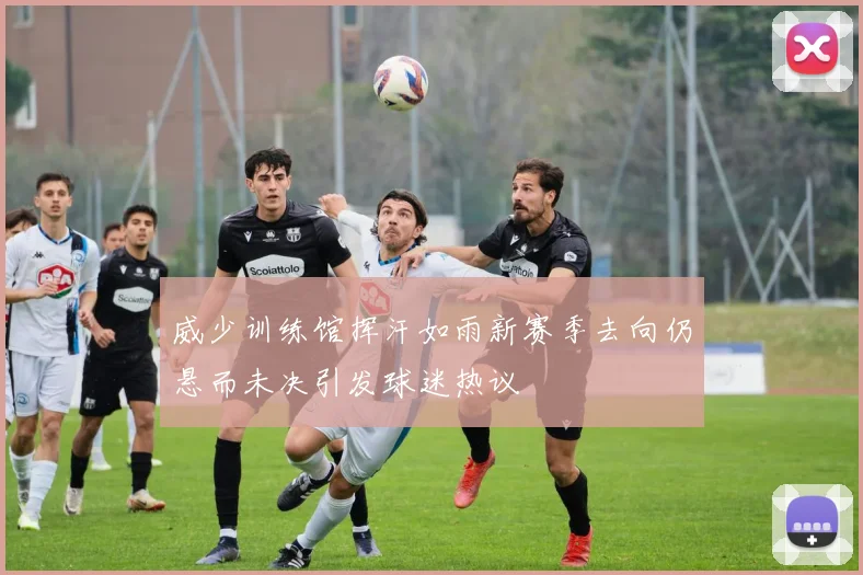 威少训练馆挥汗如雨新赛季去向仍悬而未决引发球迷热议